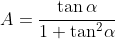 A = \frac{{\tan \alpha }}{{1 + {{\tan }^2}\alpha }}